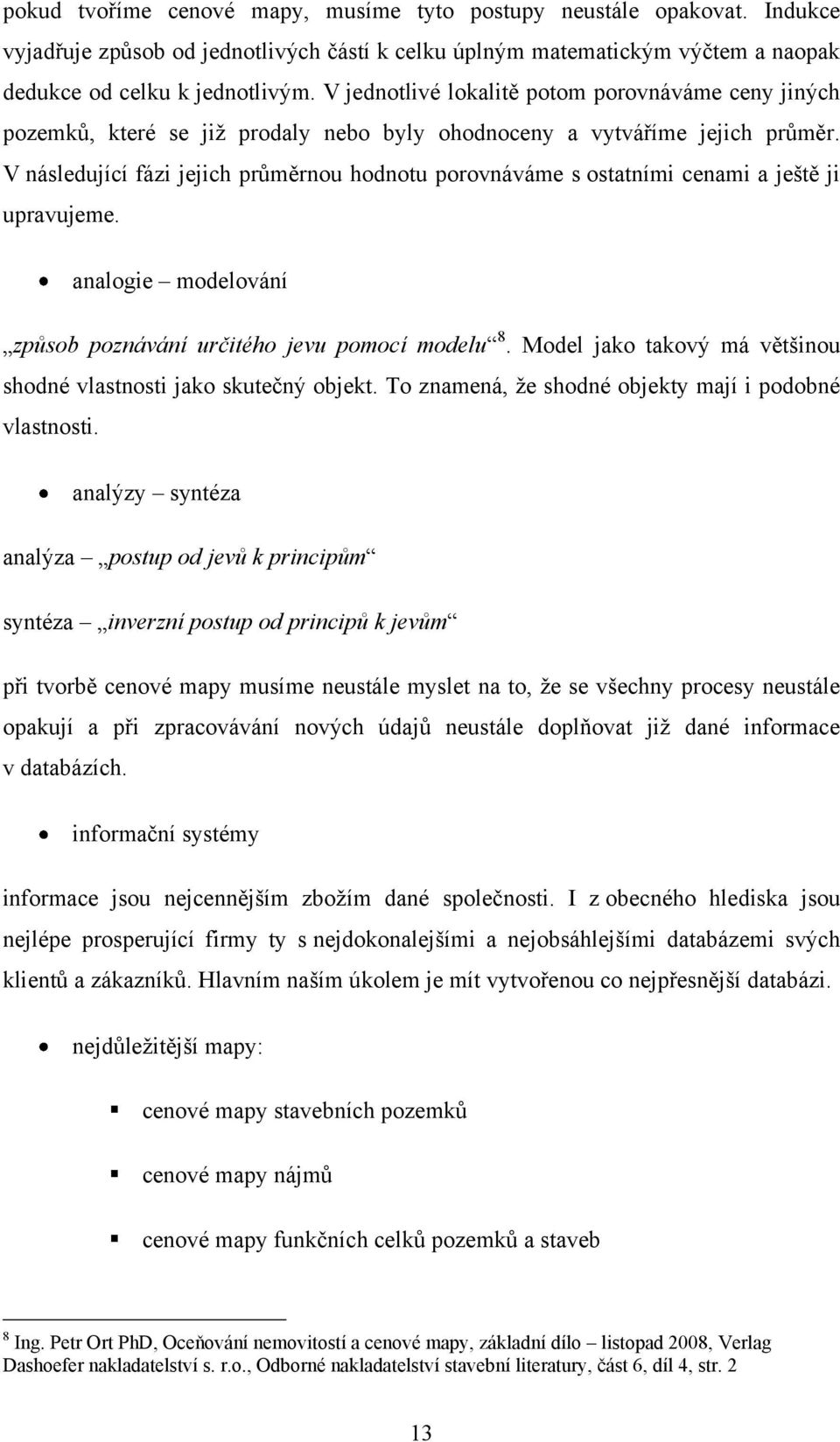 V následující fázi jejich průměrnou hodnotu porovnáváme s ostatními cenami a ještě ji upravujeme. analogie modelování způsob poznávání určitého jevu pomocí modelu 8.