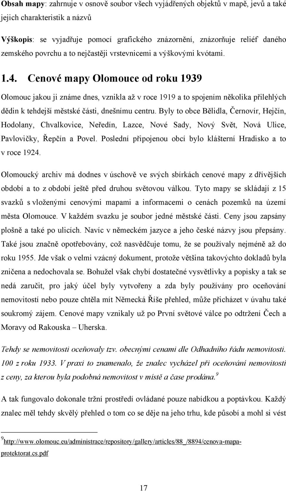 Cenové mapy Olomouce od roku 1939 Olomouc jakou ji známe dnes, vznikla aţ v roce 1919 a to spojením několika přilehlých dědin k tehdejší městské části, dnešnímu centru.