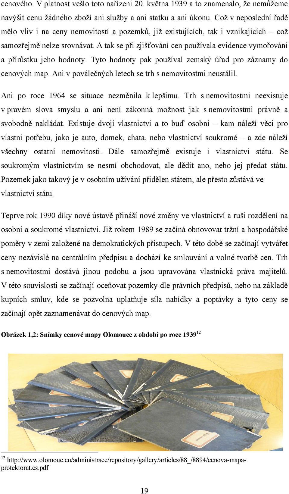 A tak se při zjišťování cen pouţívala evidence vymořování a přírůstku jeho hodnoty. Tyto hodnoty pak pouţíval zemský úřad pro záznamy do cenových map.