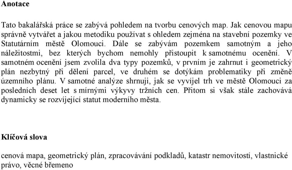 Dále se zabývám pozemkem samotným a jeho náleţitostmi, bez kterých bychom nemohly přistoupit k samotnému ocenění.