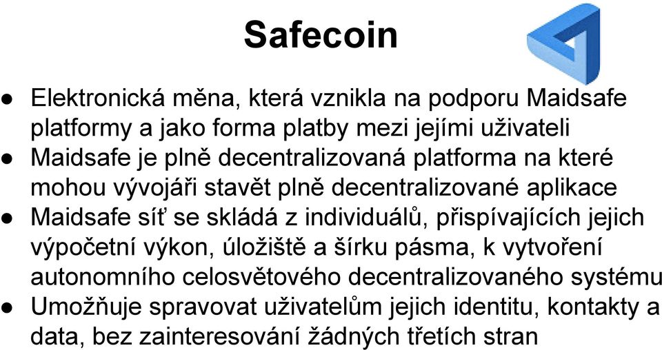 individuálů, přispívajících jejich výpočetní výkon, úložiště a šírku pásma, k vytvoření autonomního celosvětového