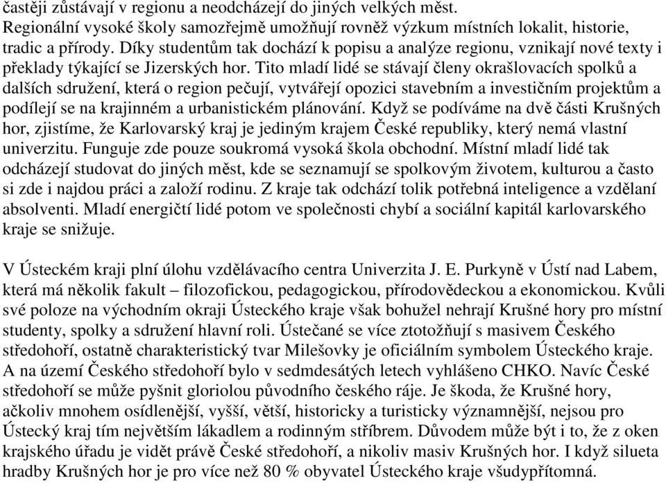 Tito mladí lidé se stávají členy okrašlovacích spolků a dalších sdružení, která o region pečují, vytvářejí opozici stavebním a investičním projektům a podílejí se na krajinném a urbanistickém