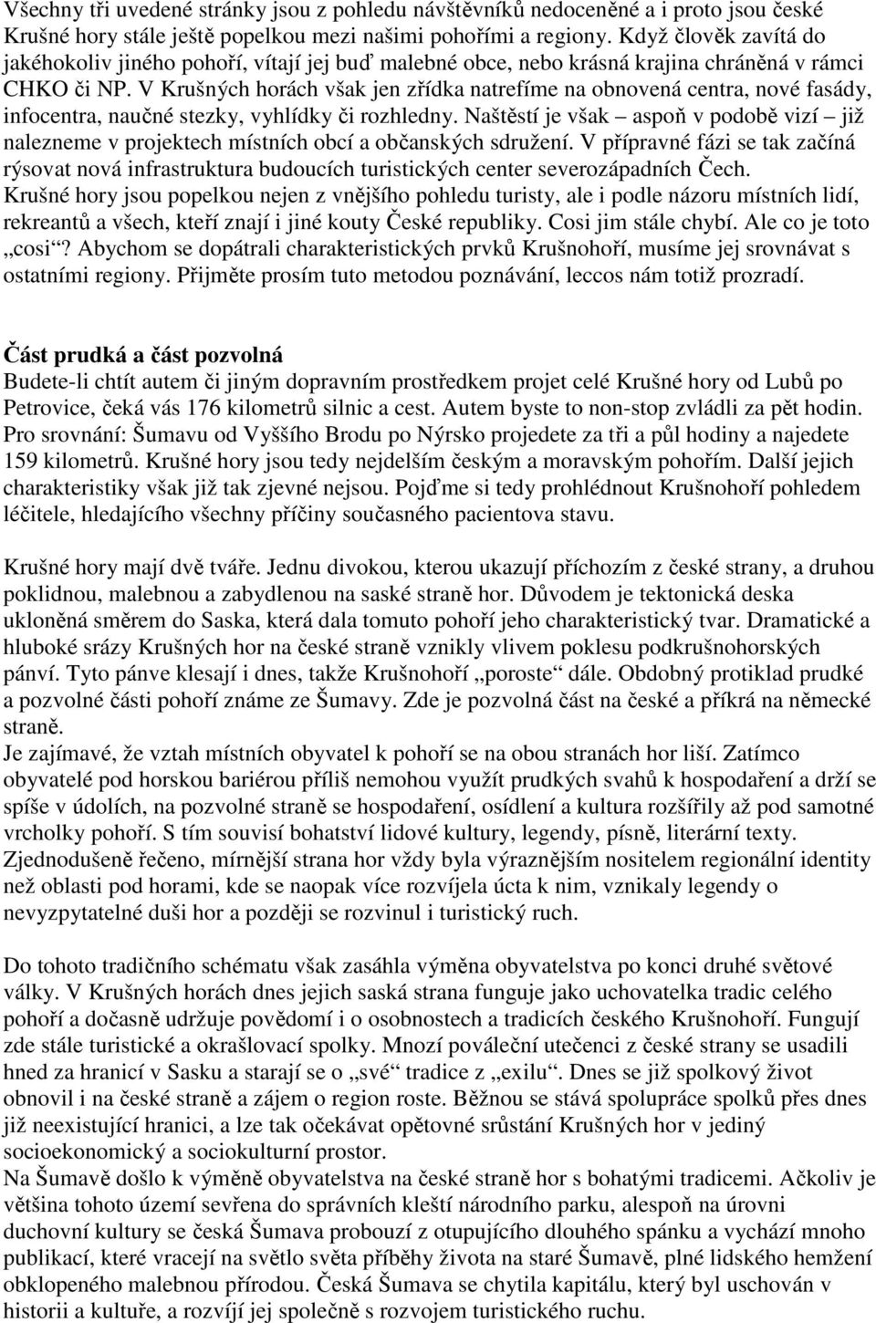 V Krušných horách však jen zřídka natrefíme na obnovená centra, nové fasády, infocentra, naučné stezky, vyhlídky či rozhledny.