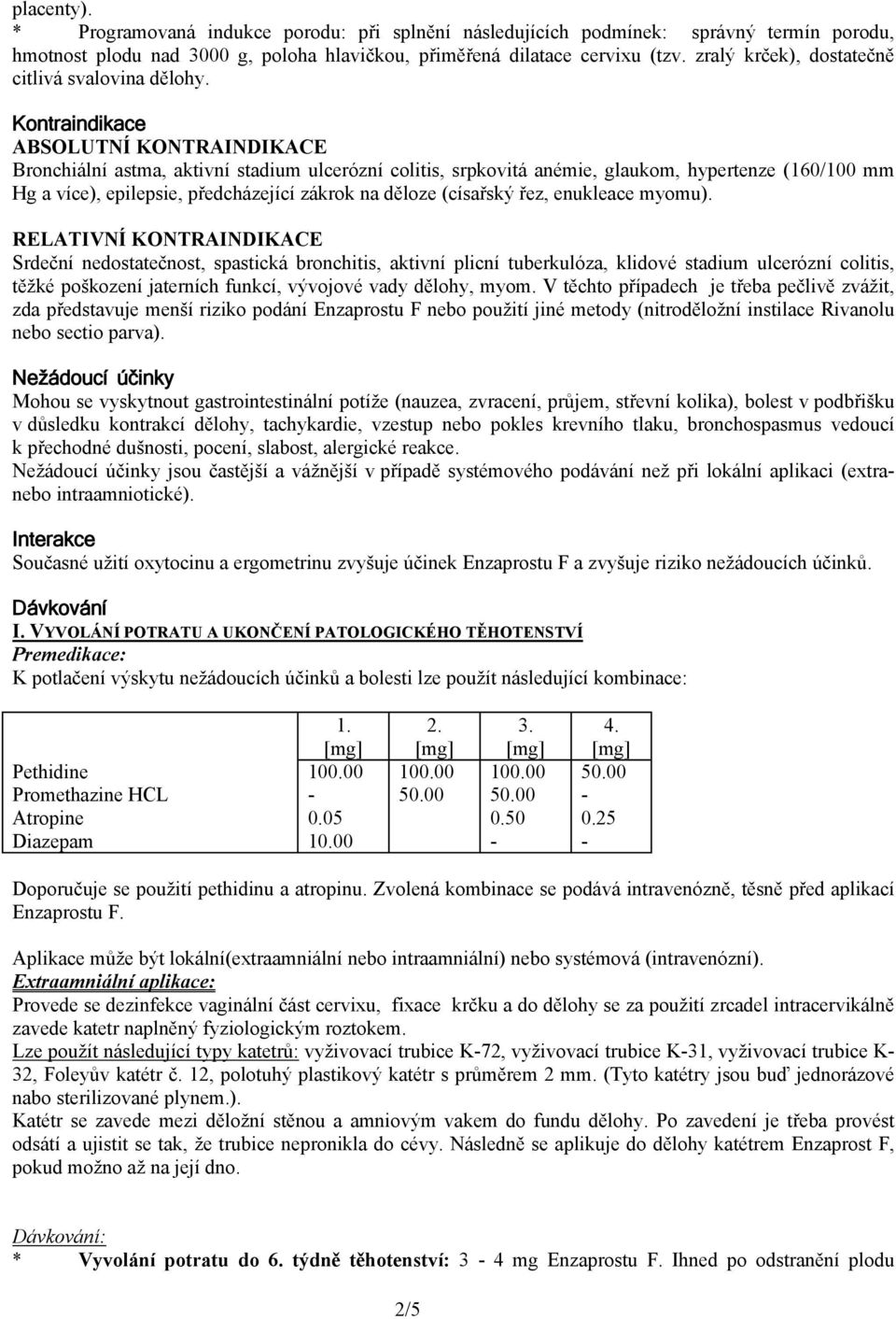 Kontraindikace ABSOLUTNÍ KONTRAINDIKACE Bronchiální astma, aktivní stadium ulcerózní colitis, srpkovitá anémie, glaukom, hypertenze (160/100 mm Hg a více), epilepsie, předcházející zákrok na děloze