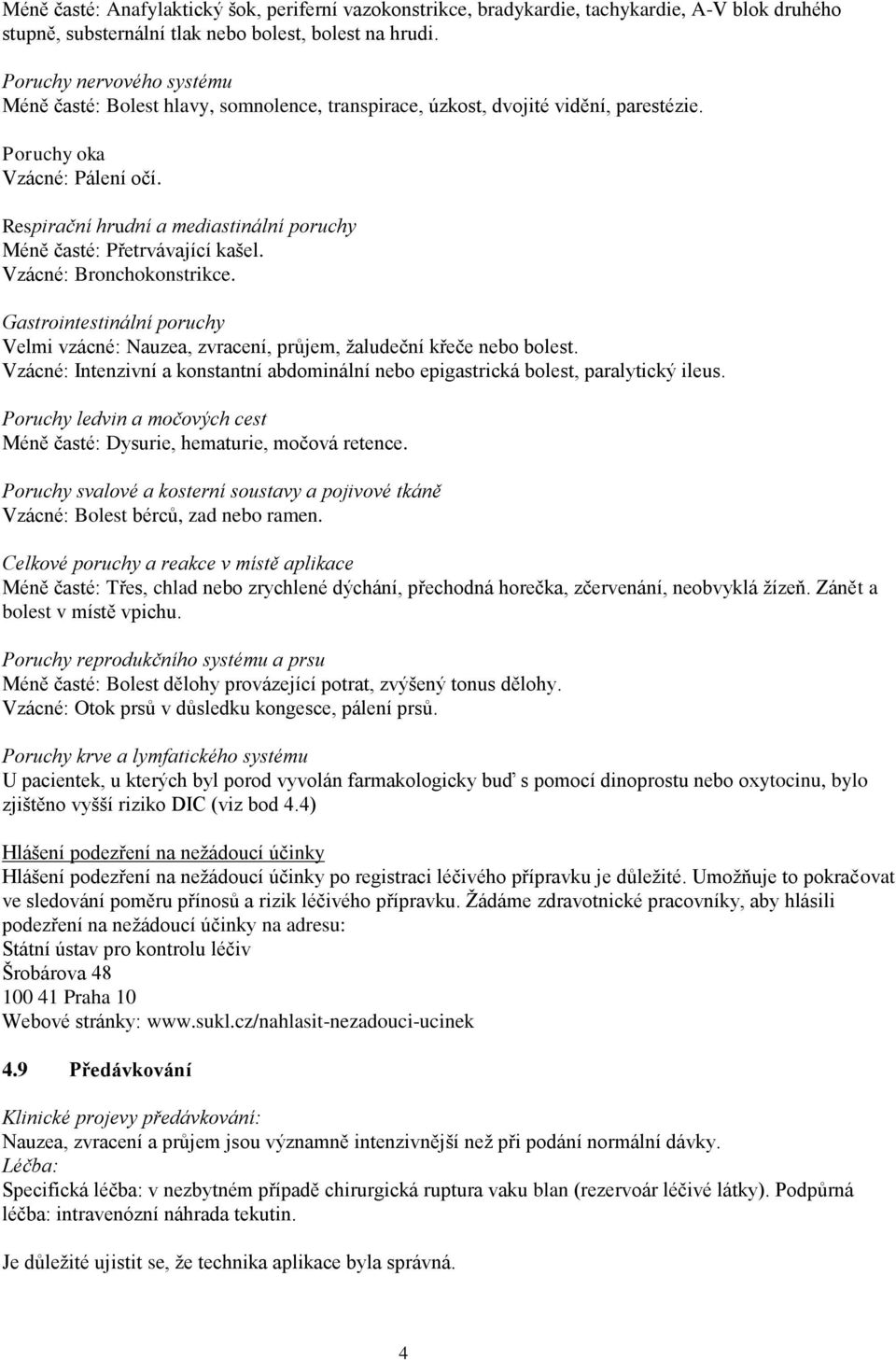 Respirační hrudní a mediastinální poruchy Méně časté: Přetrvávající kašel. Vzácné: Bronchokonstrikce. Gastrointestinální poruchy Velmi vzácné: Nauzea, zvracení, průjem, žaludeční křeče nebo bolest.