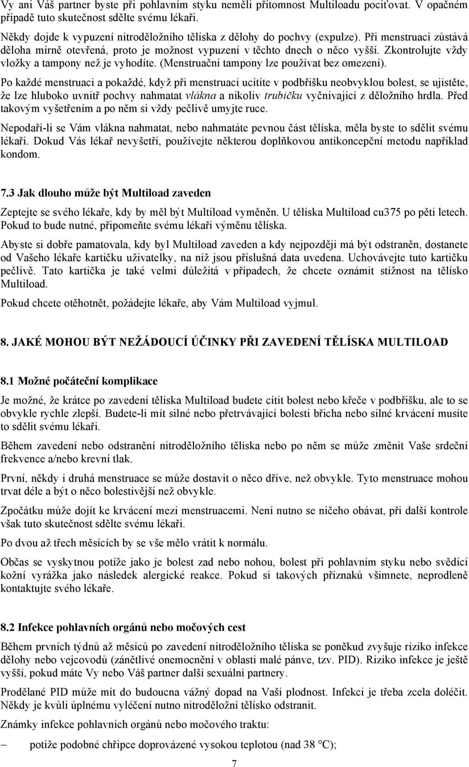 Zkontrolujte vždy vložky a tampony než je vyhodíte. (Menstruační tampony lze používat bez omezení).