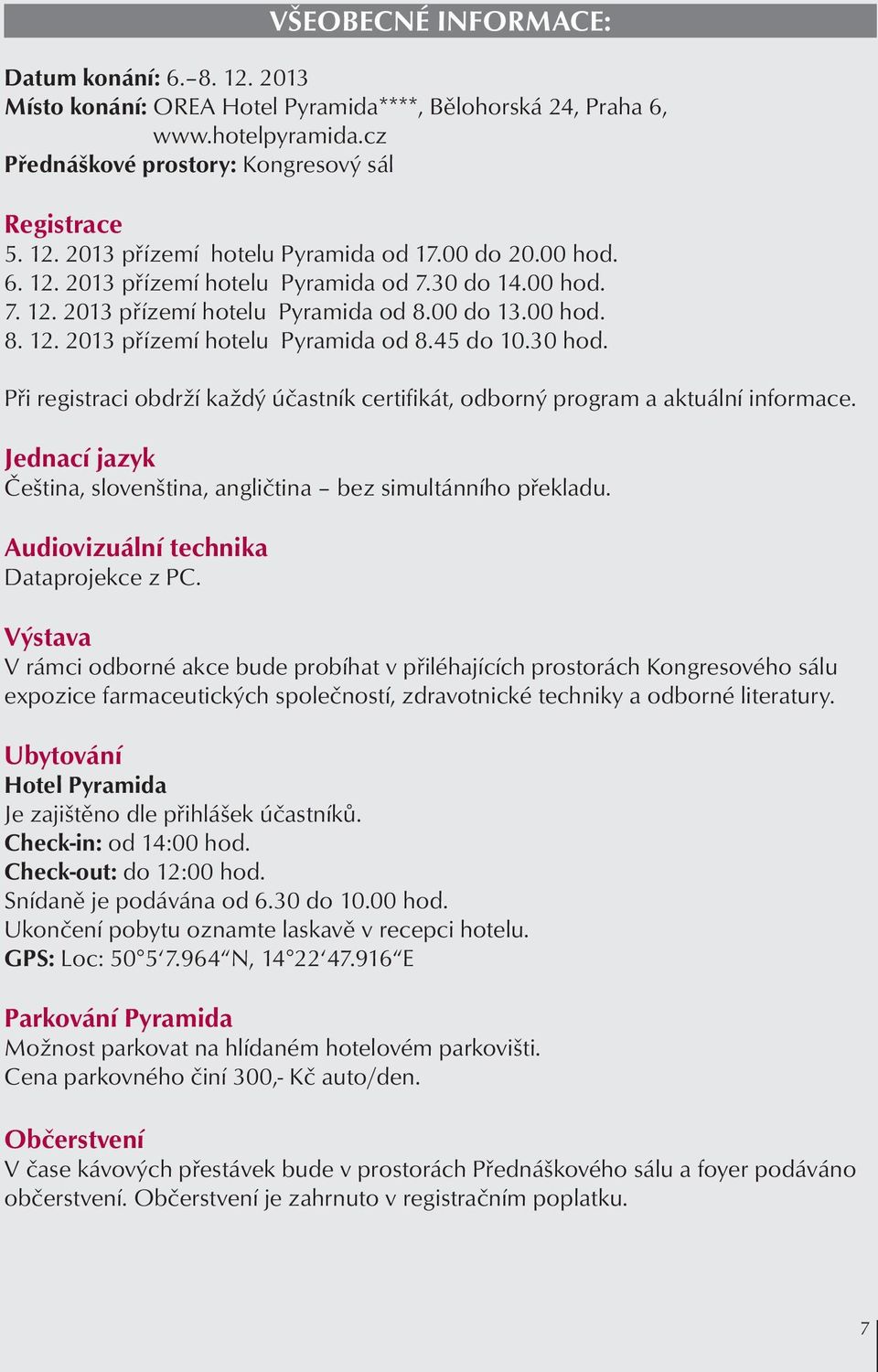 Při registraci obdrží každý účastník certifikát, odborný program a aktuální informace. Jednací jazyk Čeština, slovenština, angličtina bez simultánního překladu.