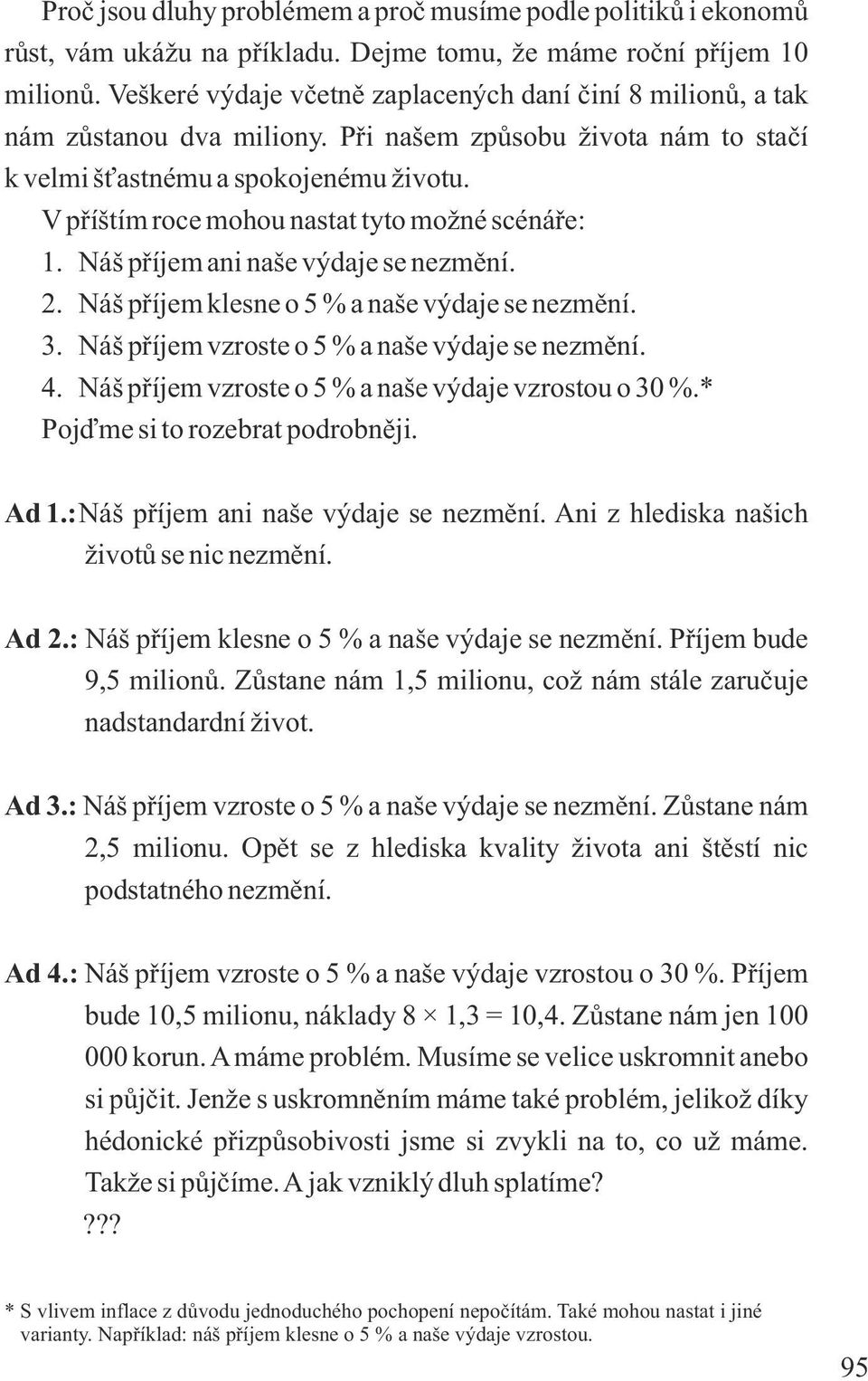 V příštím roce mohou nastat tyto možné scénáře: 1. Náš příjem ani naše výdaje se nezmění. 2. Náš příjem klesne o 5 % a naše výdaje se nezmění. 3. Náš příjem vzroste o 5 % a naše výdaje se nezmění. 4.