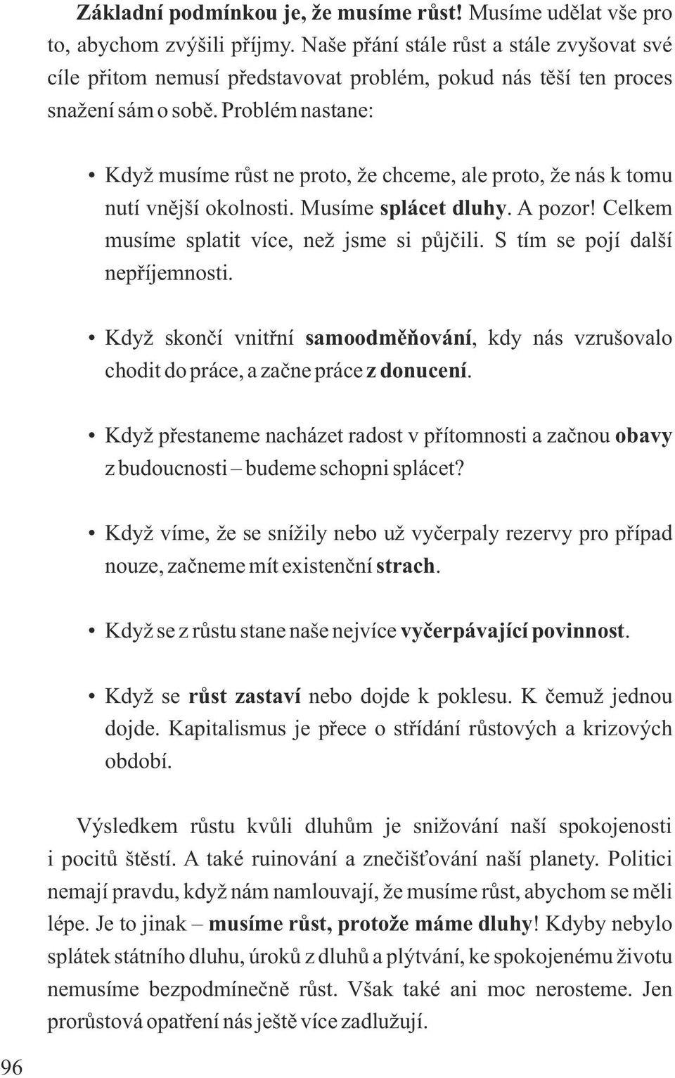 Problém nastane: Když musíme růst ne proto, že chceme, ale proto, že nás k tomu nutí vnější okolnosti. Musíme splácet dluhy. A pozor! Celkem musíme splatit více, než jsme si půjčili.