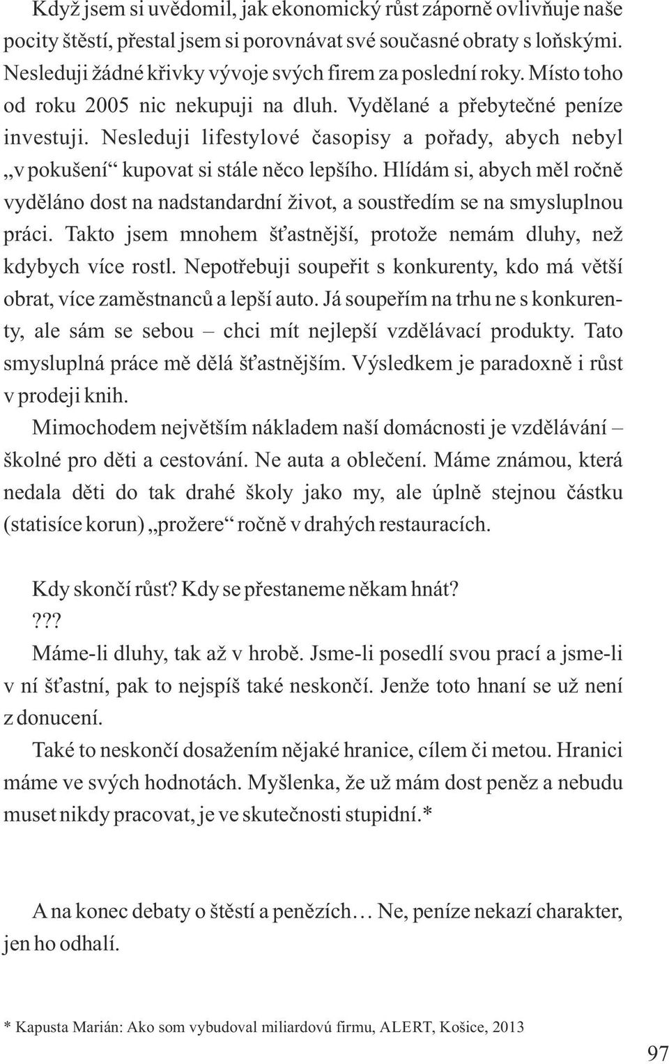 Hlídám si, abych měl ročně vyděláno dost na nadstandardní život, a soustředím se na smysluplnou práci. Takto jsem mnohem šťastnější, protože nemám dluhy, než kdybych více rostl.