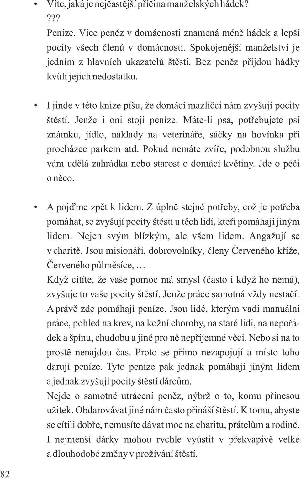 Jenže i oni stojí peníze. Máte-li psa, potřebujete psí známku, jídlo, náklady na veterináře, sáčky na hovínka při procházce parkem atd.