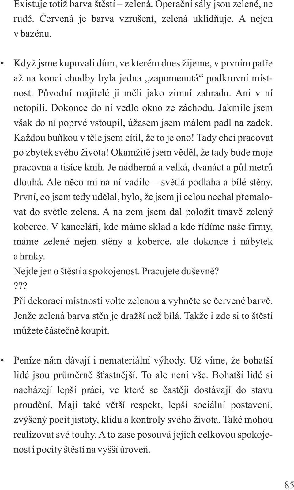 Dokonce do ní vedlo okno ze záchodu. Jakmile jsem však do ní poprvé vstoupil, úžasem jsem málem padl na zadek. Každou buňkou v těle jsem cítil, že to je ono! Tady chci pracovat po zbytek svého života!