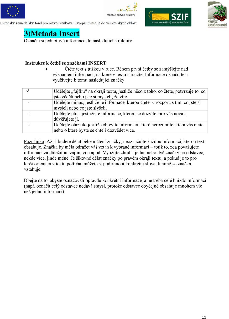 Informace označujte a vyuţívejte k tomu následující značky: Udělejte fajfku na okraji textu, jestliţe něco z toho, co čtete, potvrzuje to, co jste věděli nebo jste si mysleli, ţe víte.