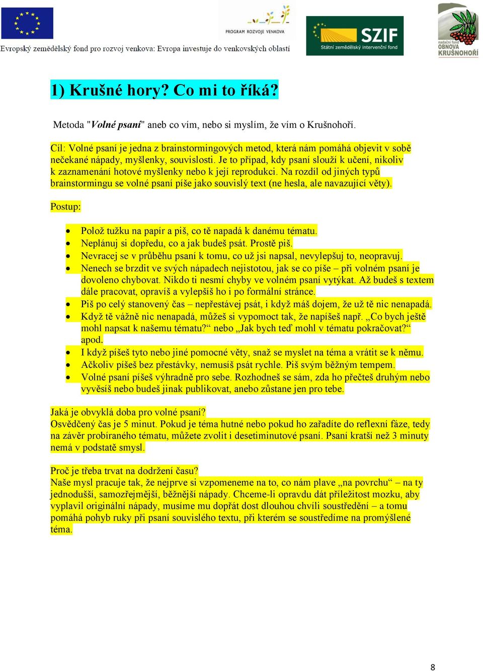 Je to případ, kdy psaní slouţí k učení, nikoliv k zaznamenání hotové myšlenky nebo k její reprodukci.