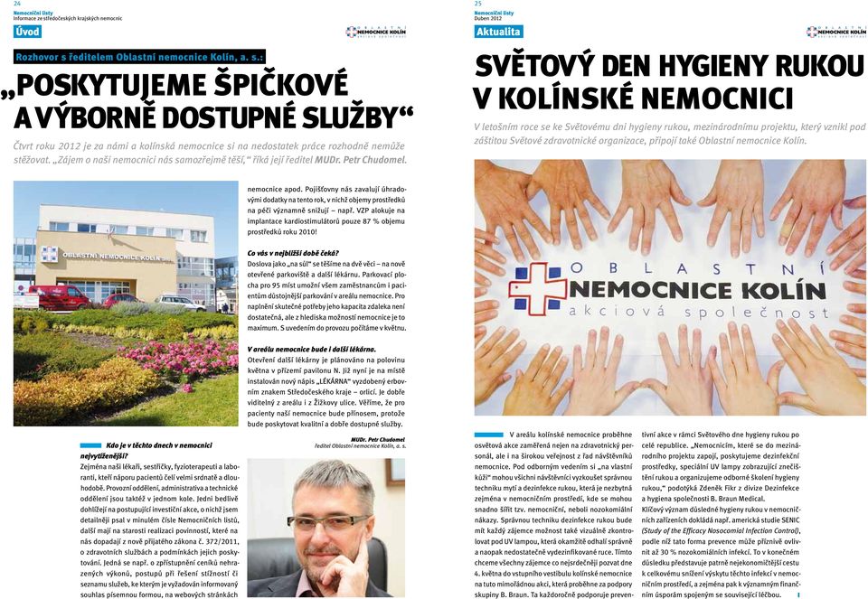 Světový den hygieny rukou v kolínské nemocnici V letošním roce se ke Světovému dni hygieny rukou, mezinárodnímu projektu, který vznikl pod záštitou Světové zdravotnické organizace, připojí také