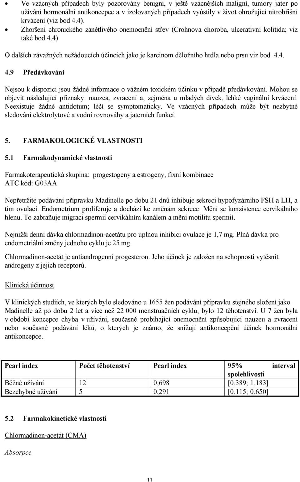 4) O dalších závažných nežádoucích účincích jako je karcinom děložního hrdla nebo prsu viz bod 4.4. 4.9 Předávkování Nejsou k dispozici jsou žádné informace o vážném toxickém účinku v případě předávkování.