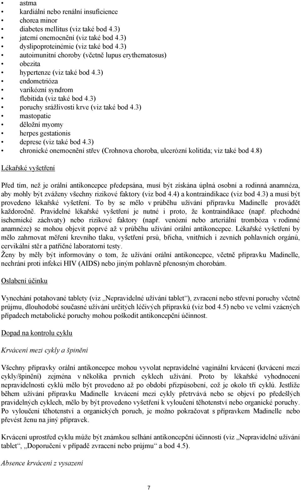 3) mastopatie děložní myomy herpes gestationis deprese (viz také bod 4.3) chronické onemocnění střev (Crohnova choroba, ulcerózní kolitída; viz také bod 4.