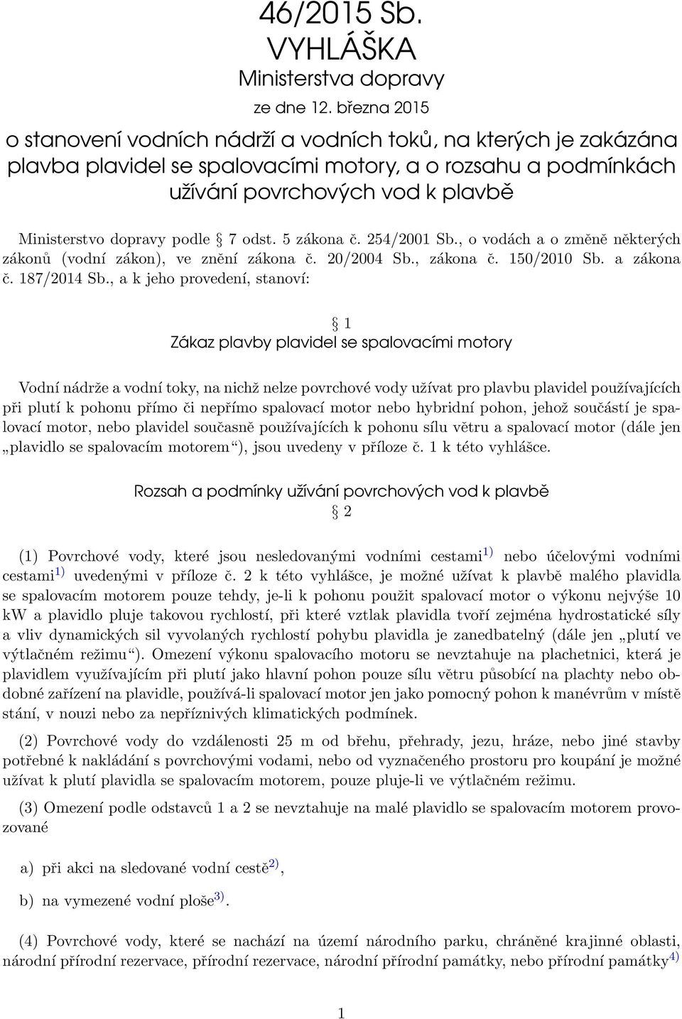 podle 7 odst. 5 zákona č. 254/2001 Sb., o vodách a o změně některých zákonů (vodní zákon), ve znění zákona č. 20/2004 Sb., zákona č. 150/2010 Sb. a zákona č. 187/2014 Sb.