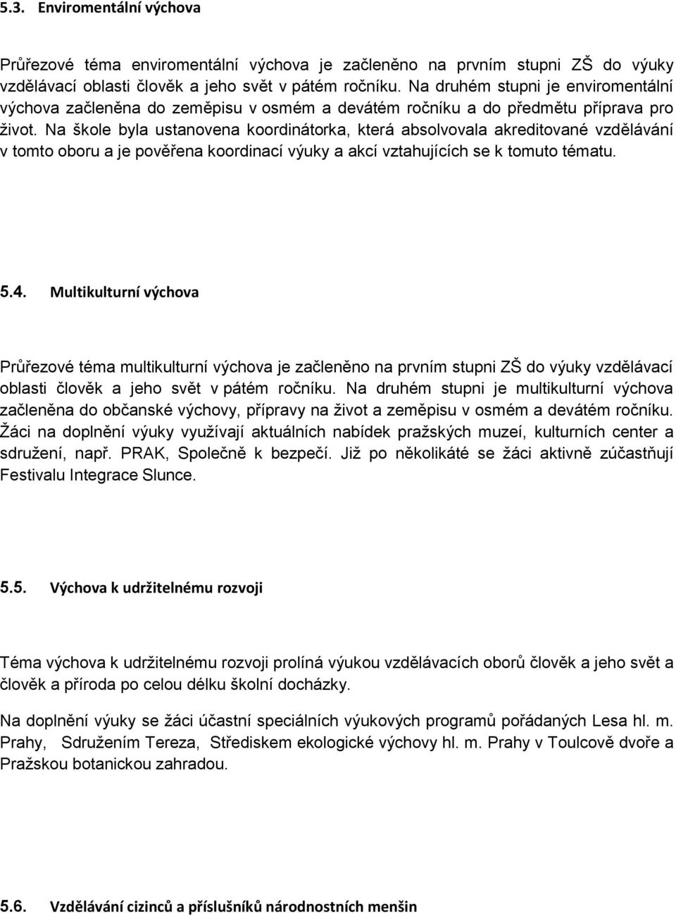 Na škole byla ustanovena koordinátorka, která absolvovala akreditované vzdělávání v tomto oboru a je pověřena koordinací výuky a akcí vztahujících se k tomuto tématu. 5.4.