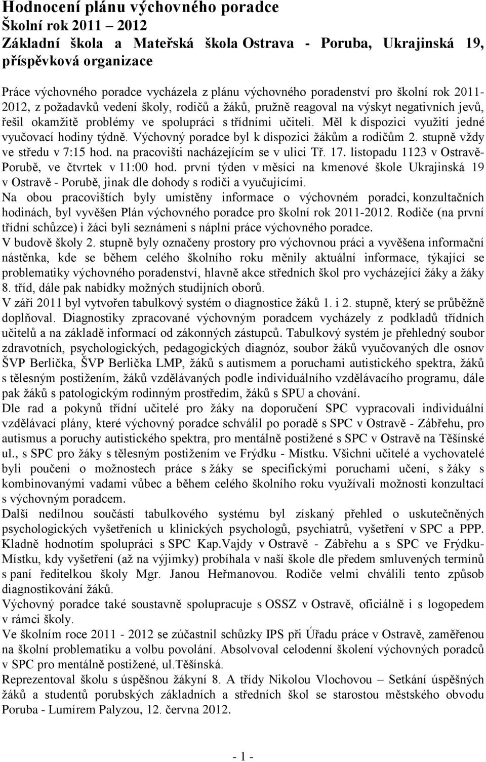 Měl k dispozici využití jedné vyučovací hodiny týdně. Výchovný poradce byl k dispozici žákům a rodičům 2. stupně vždy ve středu v 7:15 hod. na pracovišti nacházejícím se v ulici Tř.