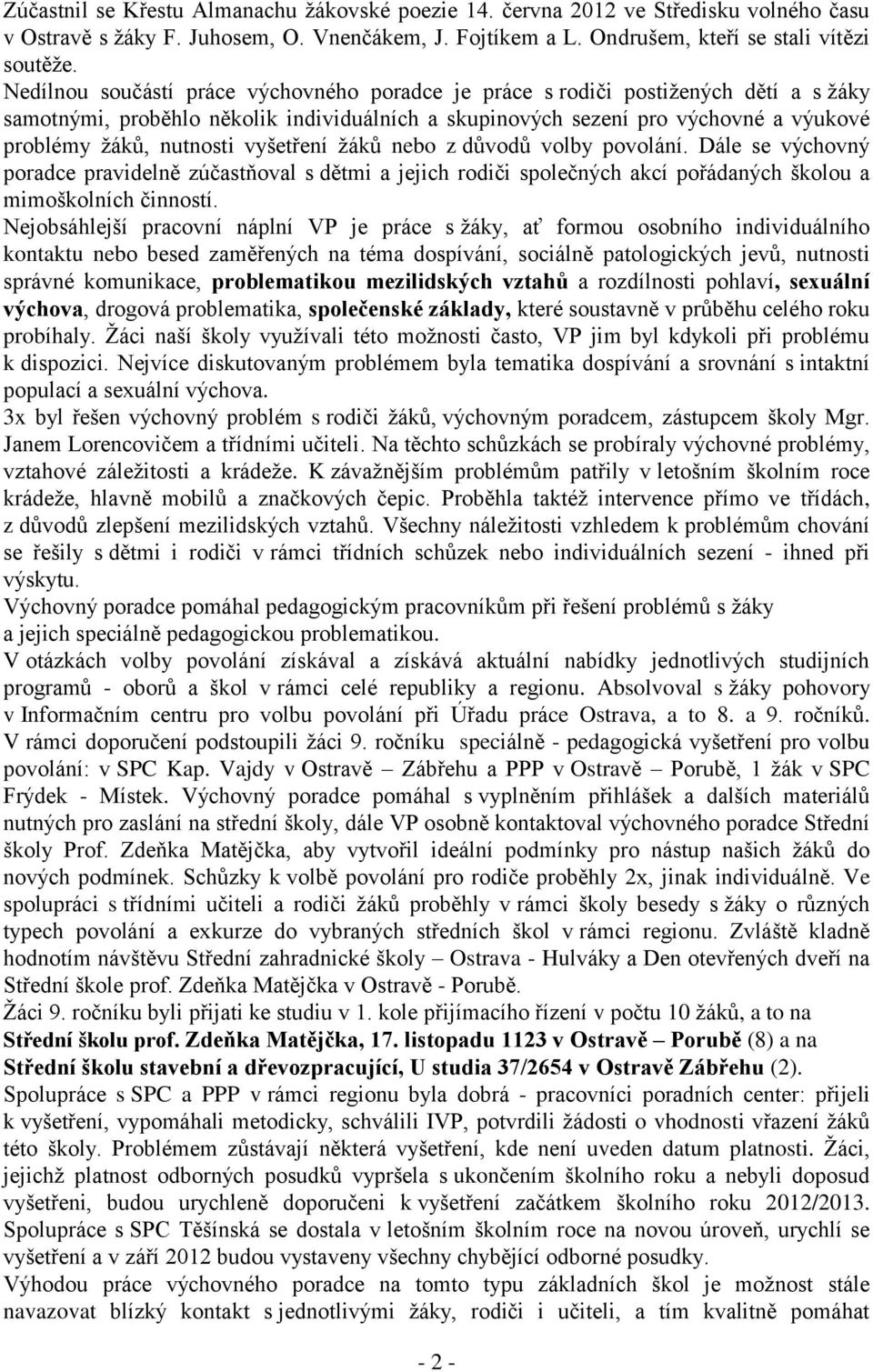 vyšetření žáků nebo z důvodů volby povolání. Dále se výchovný poradce pravidelně zúčastňoval s dětmi a jejich rodiči společných akcí pořádaných školou a mimoškolních činností.