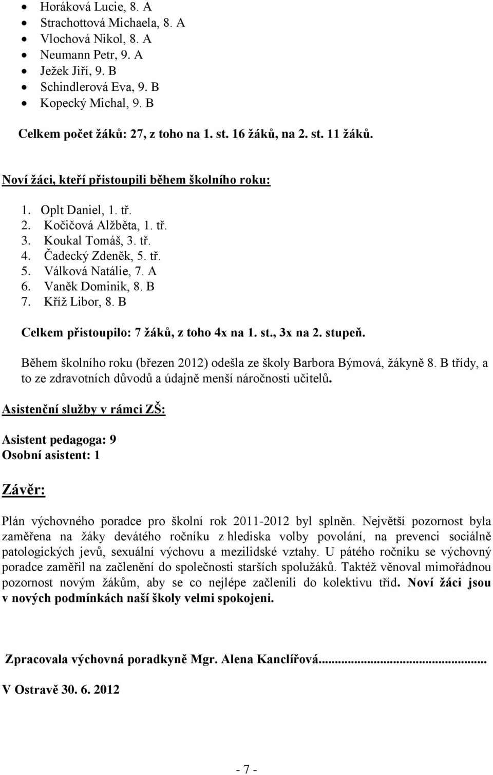 A 6. Vaněk Dominik, 8. B 7. Kříž Libor, 8. B Celkem přistoupilo: 7 žáků, z toho 4x na 1. st., 3x na 2. stupeň. Během školního roku (březen 2012) odešla ze školy Barbora Býmová, žákyně 8.