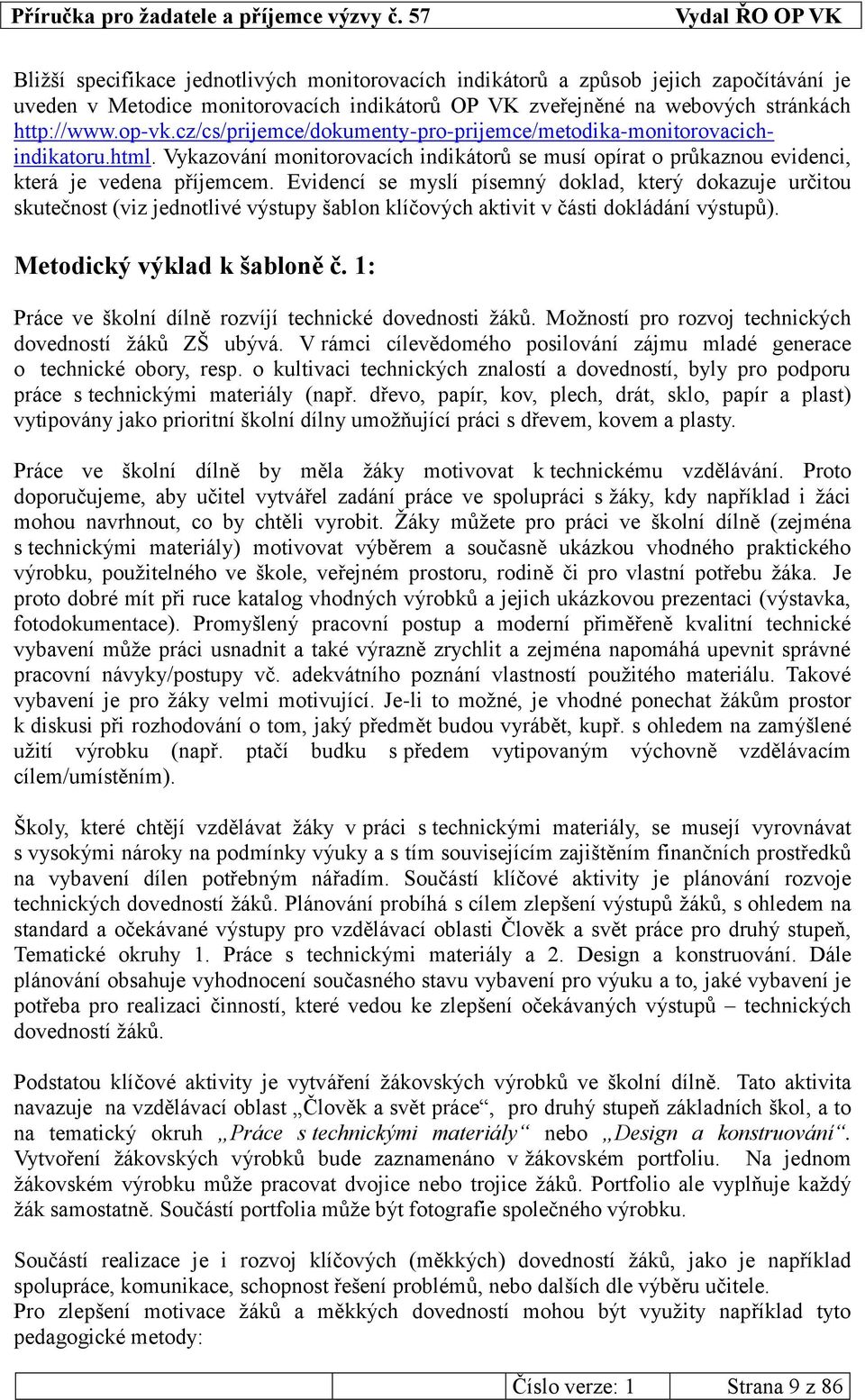 Evidencí se myslí písemný doklad, který dokazuje určitou skutečnost (viz jednotlivé výstupy šablon klíčových aktivit v části dokládání výstupů). Metodický výklad k šabloně č.