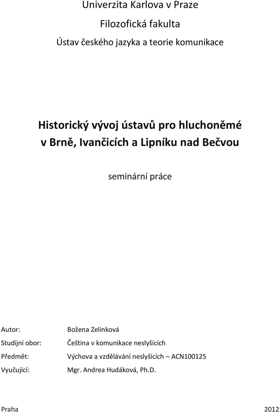 práce Autor: Studijní obor: Předmět: Vyučující: Božena Zelinková Čeština v komunikace