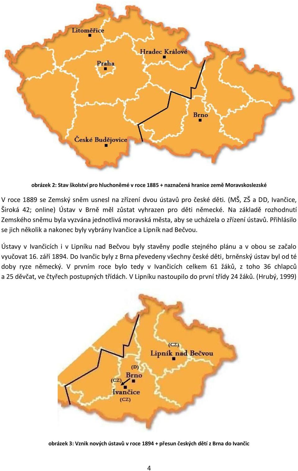 Na základě rozhodnutí Zemského sněmu byla vyzvána jednotlivá moravská města, aby se ucházela o zřízení ústavů. Přihlásilo se jich několik a nakonec byly vybrány Ivančice a Lipník nad Bečvou.