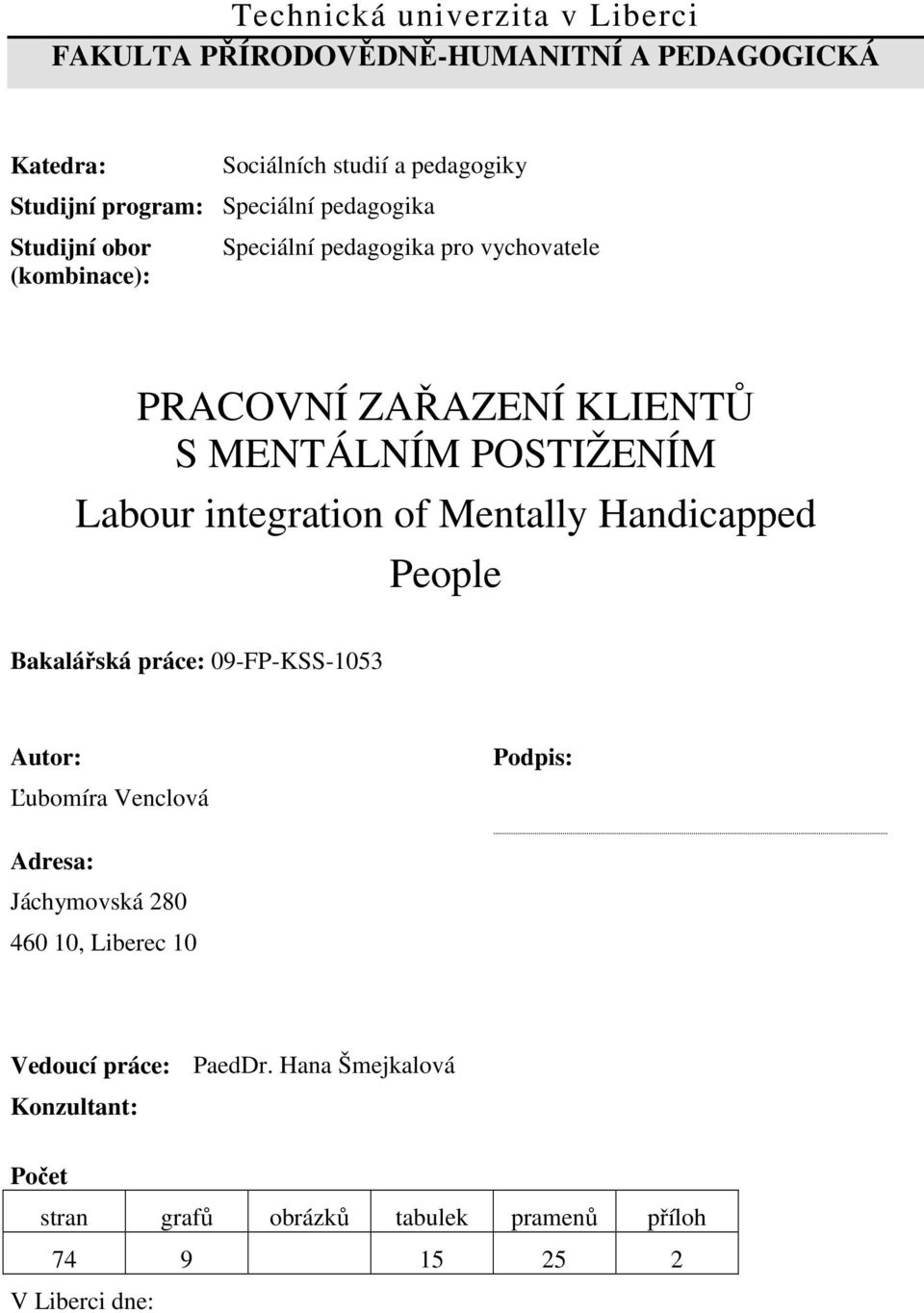 Labour integration of Mentally Handicapped People Bakalářská práce: 09-FP-KSS-1053 Autor: Ľubomíra Venclová Podpis: Adresa: Jáchymovská