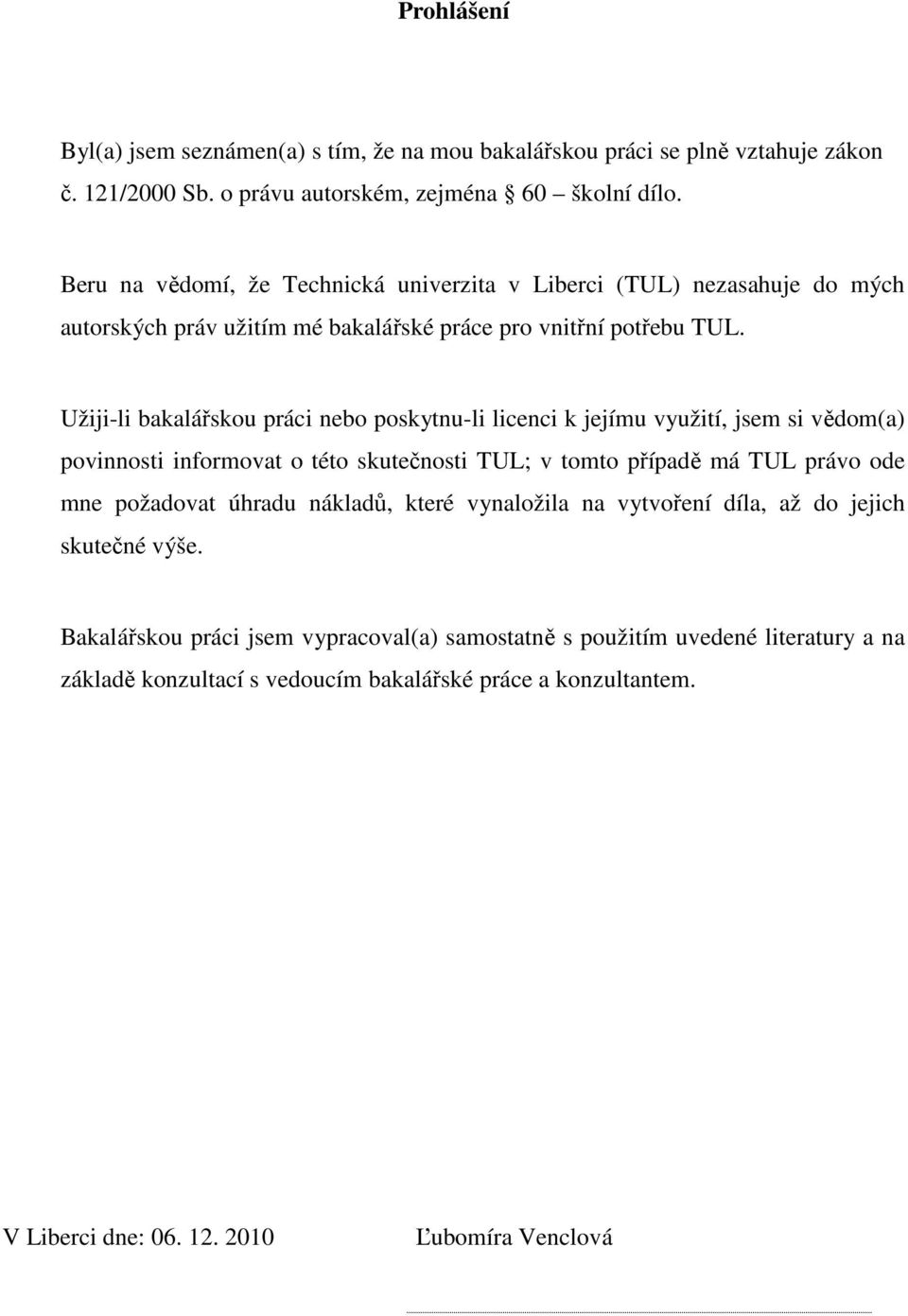 Užiji-li bakalářskou práci nebo poskytnu-li licenci k jejímu využití, jsem si vědom(a) povinnosti informovat o této skutečnosti TUL; v tomto případě má TUL právo ode mne požadovat úhradu