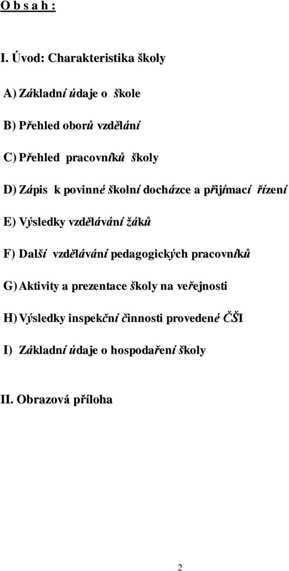 pracovníků školy D) Zápis k povinné školní docházce a přijímací řízení E) Výsledky vzdělávání žáků