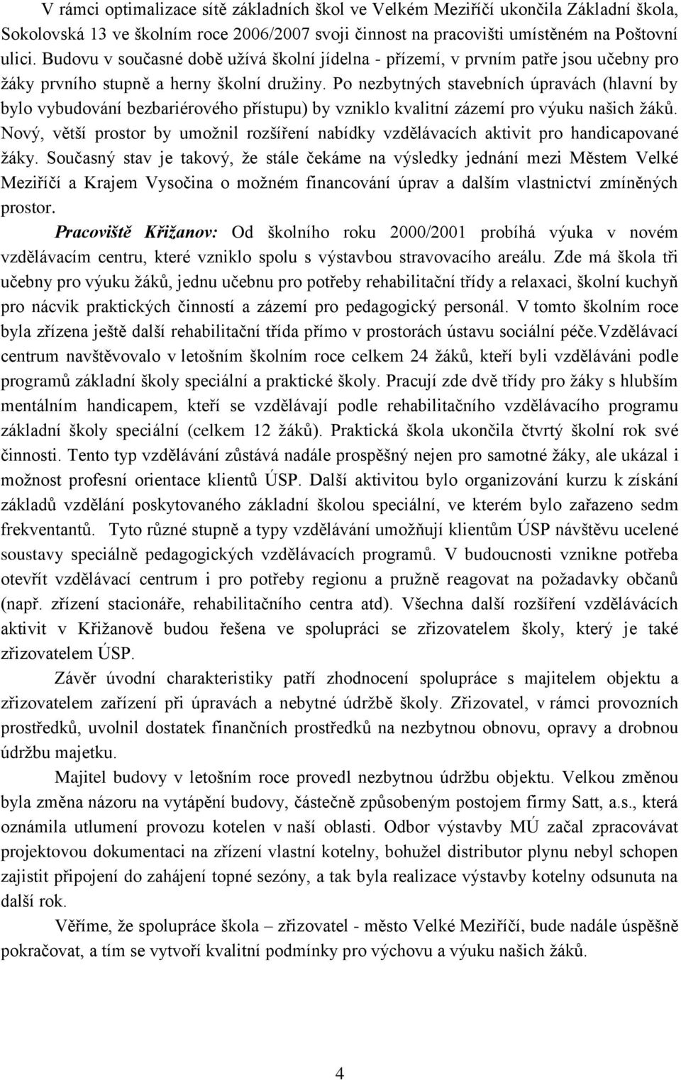 Po nezbytných stavebních úpravách (hlavní by bylo vybudování bezbariérového přístupu) by vzniklo kvalitní zázemí pro výuku našich žáků.