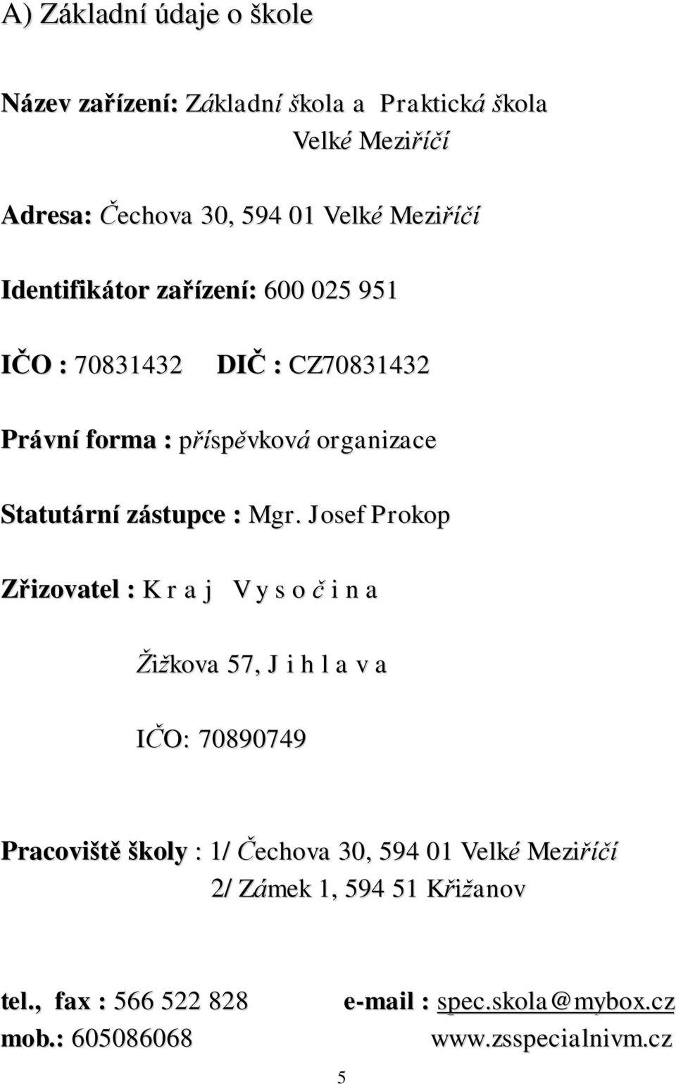 Josef Prokop Zřizovatel : K r a j V y s o č i n a Žižkova 57, J i h l a v a IČO: 70890749 Pracoviště školy : 1/ Čechova 30, 594 01