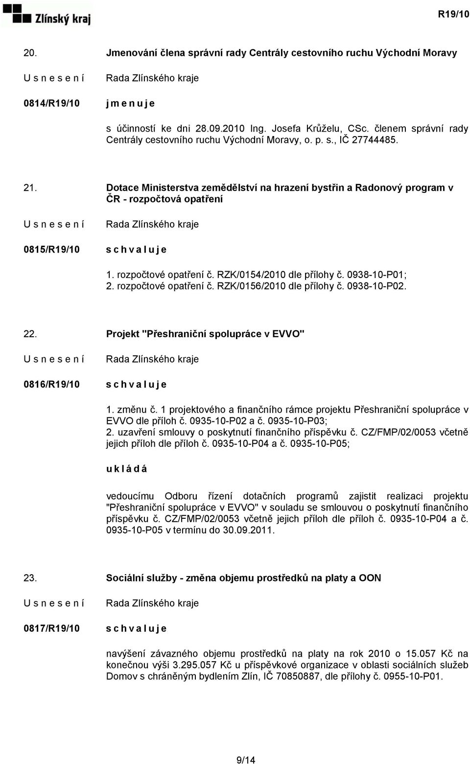 Dotace Ministerstva zemědělství na hrazení bystřin a Radonový program v ČR - rozpočtová opatření 0815/R19/10 1. rozpočtové opatření č. RZK/0154/2010 dle přílohy č. 0938-10-P01; 2.