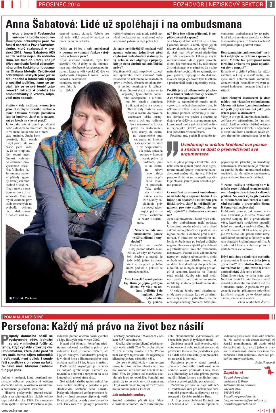 Anna Šabatová (63) se tak vrátila nejen do rodného Brna, ale také do úřadu, kde již dříve zastávala funkci zástupkyně prvního českého ombudsmana Otakara Motejla.