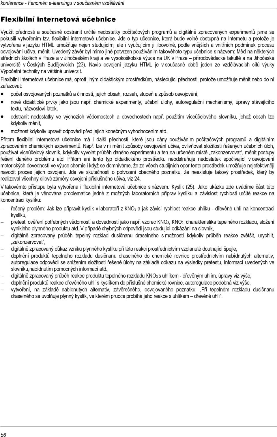 Jde o typ učebnice, která bude volně dostupná na Internetu a protože je vytvořena v jazyku HTML umožňuje nejen studujícím, ale i vyučujícím ji libovolně, podle vnějších a vnitřních podmínek procesu