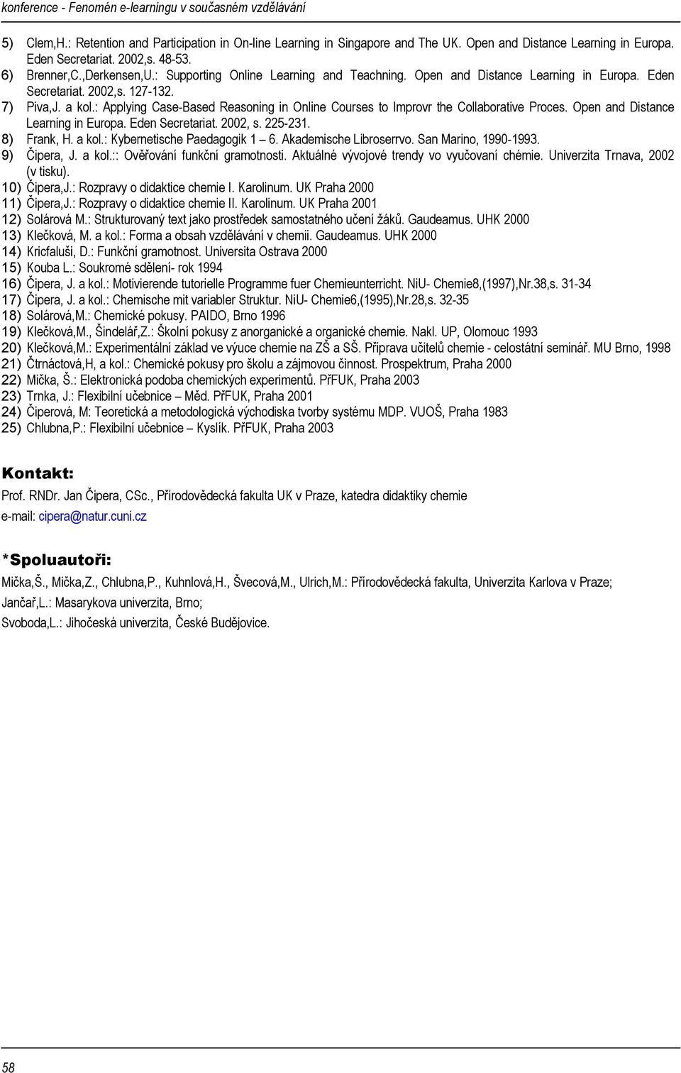 : Applying Case-Based Reasoning in Online Courses to Improvr the Collaborative Proces. Open and Distance Learning in Europa. Eden Secretariat. 2002, s. 225-231. 8) Frank, H. a kol.