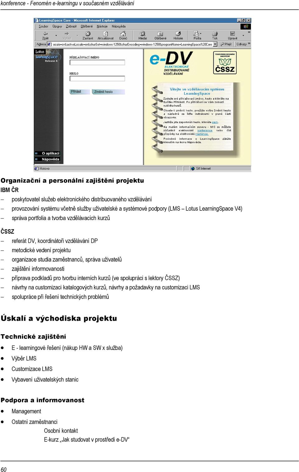 informovanosti příprava podkladů pro tvorbu interních kurzů (ve spolupráci s lektory ČSSZ) návrhy na customizaci katalogových kurzů, návrhy a požadavky na customizaci LMS spolupráce při řešení