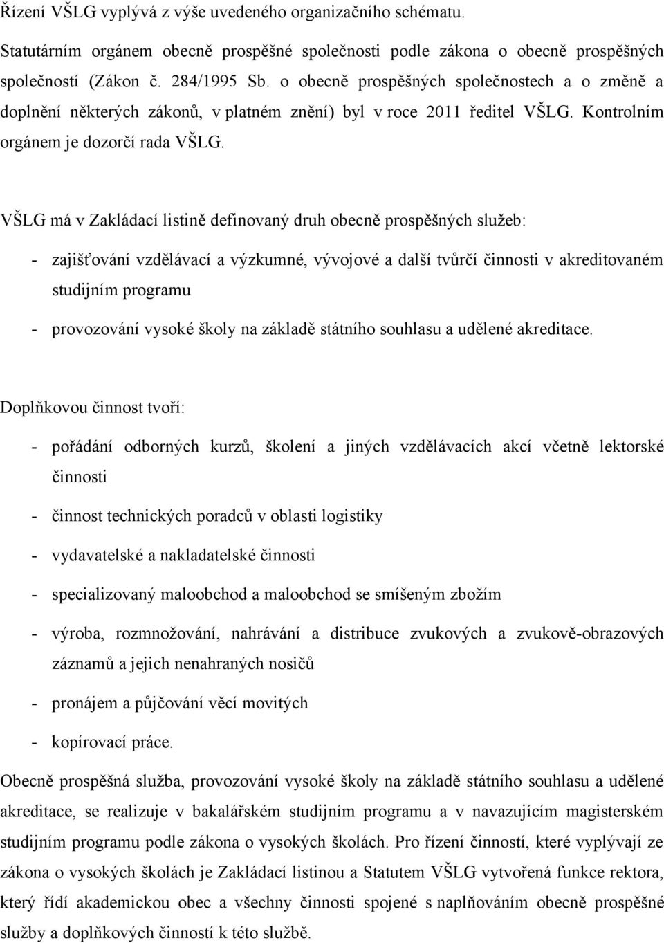 VŠLG má v Zakládací listině definovaný druh obecně prospěšných služeb: - zajišťování vzdělávací a výzkumné, vývojové a další tvůrčí činnosti v akreditovaném studijním programu - provozování vysoké