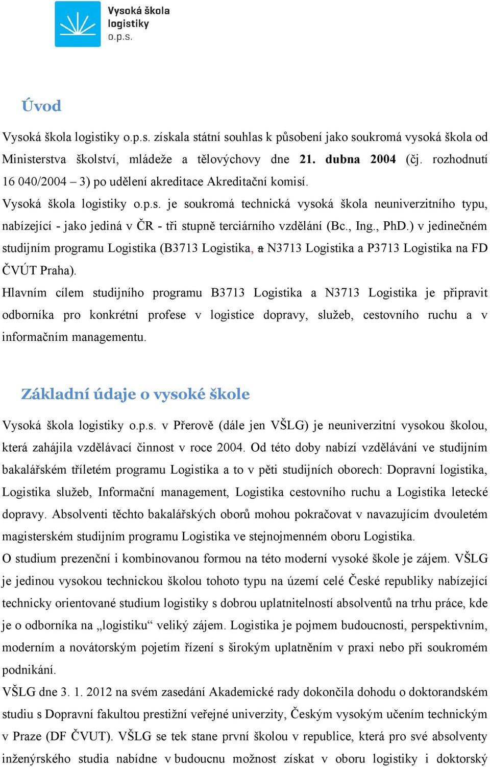 , PhD.) v jedinečném studijním programu Logistika (B3713 Logistika, a N3713 Logistika a P3713 Logistika na FD ČVÚT Praha).