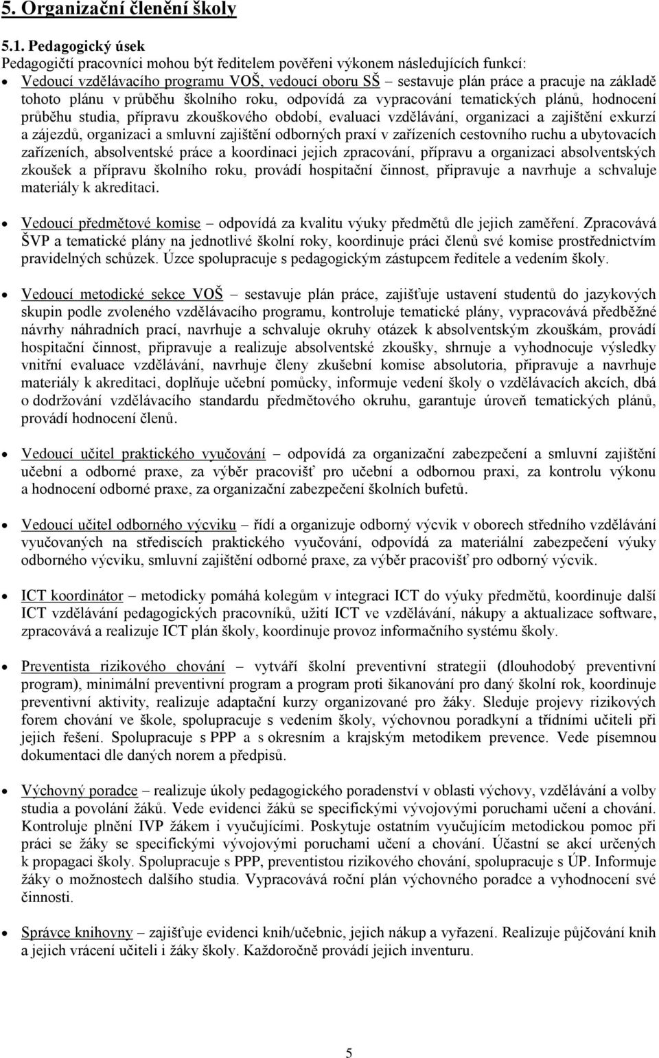 plánu v průběhu školního roku, odpovídá za vypracování tematických plánů, hodnocení průběhu studia, přípravu zkouškového období, evaluaci vzdělávání, organizaci a zajištění exkurzí a zájezdů,