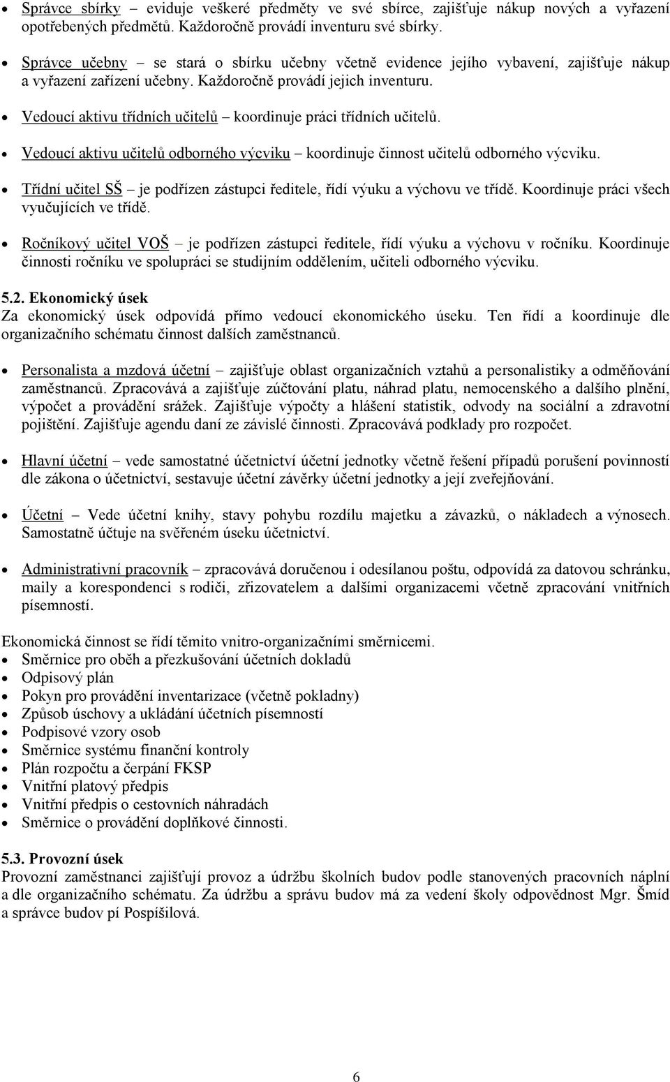 Vedoucí aktivu třídních učitelů koordinuje práci třídních učitelů. Vedoucí aktivu učitelů odborného výcviku koordinuje činnost učitelů odborného výcviku.