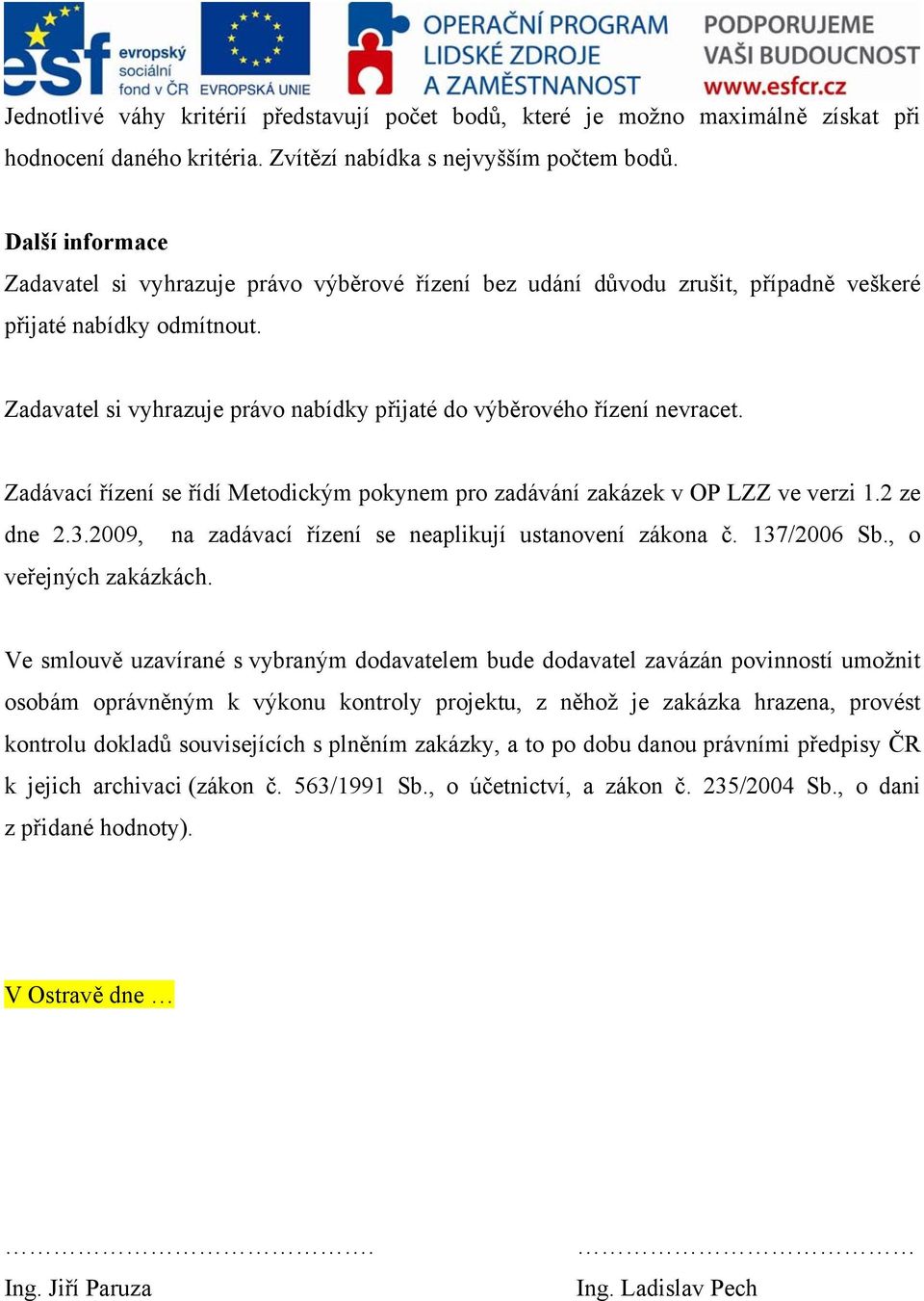 Zadavatel si vyhrazuje právo nabídky přijaté do výběrového řízení nevracet. Zadávací řízení se řídí Metodickým pokynem pro zadávání zakázek v OP LZZ ve verzi 1.2 ze dne 2.3.