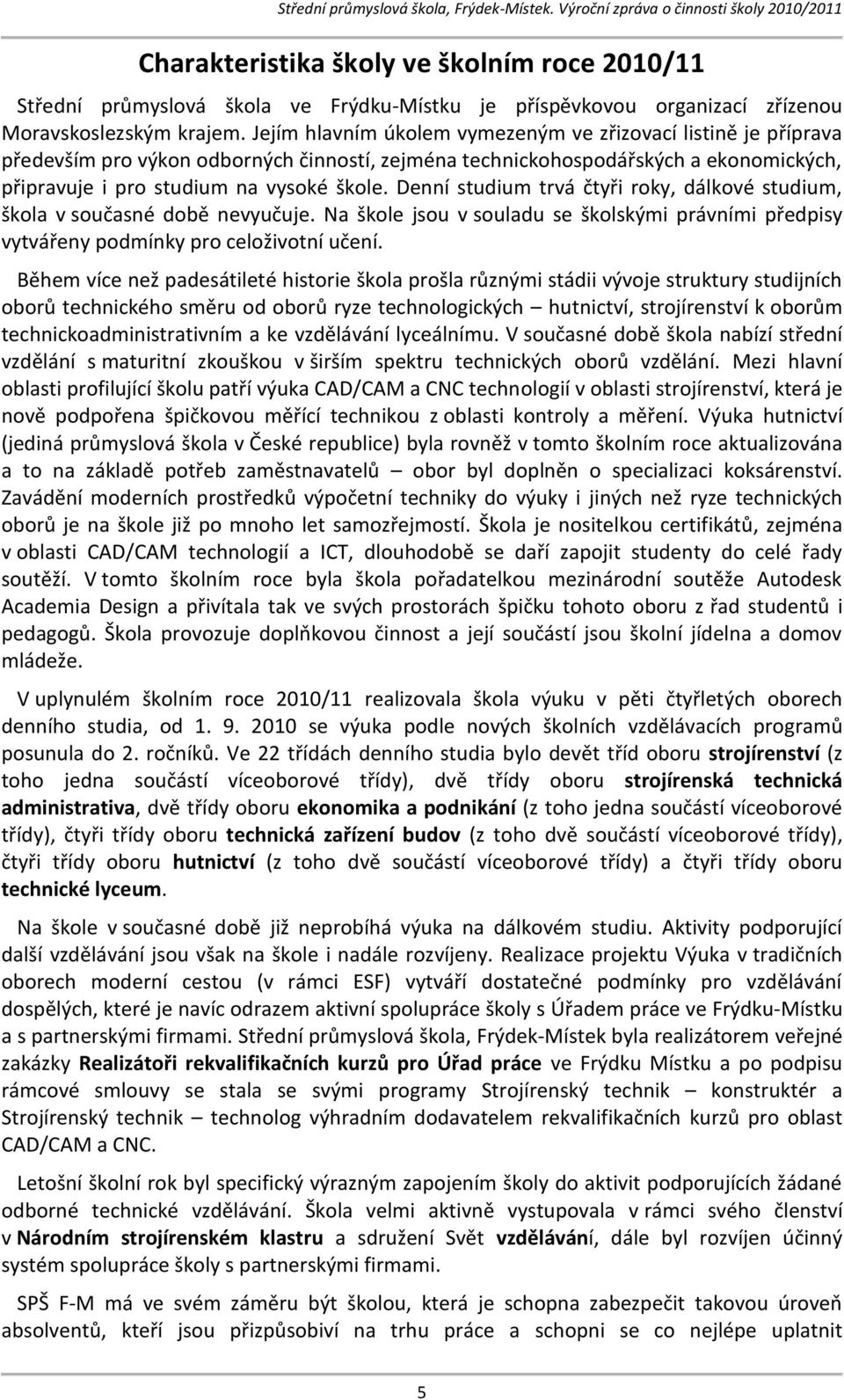 Jejím hlavním úkolem vymezeným ve zřizovací listině je příprava především pro výkon odborných činností, zejména technickohospodářských a ekonomických, připravuje i pro studium na vysoké škole.