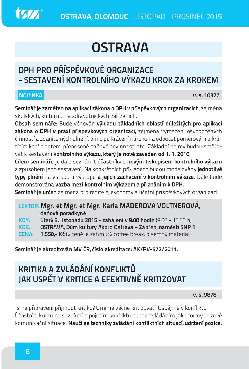 Obsah semináře: Bude věnován výkladu základních oblastí důležitých pro aplikaci zákona o DPH v praxi příspěvkových organizací, zejména vymezení osvobozených činností a zdanitelných plnění, principu