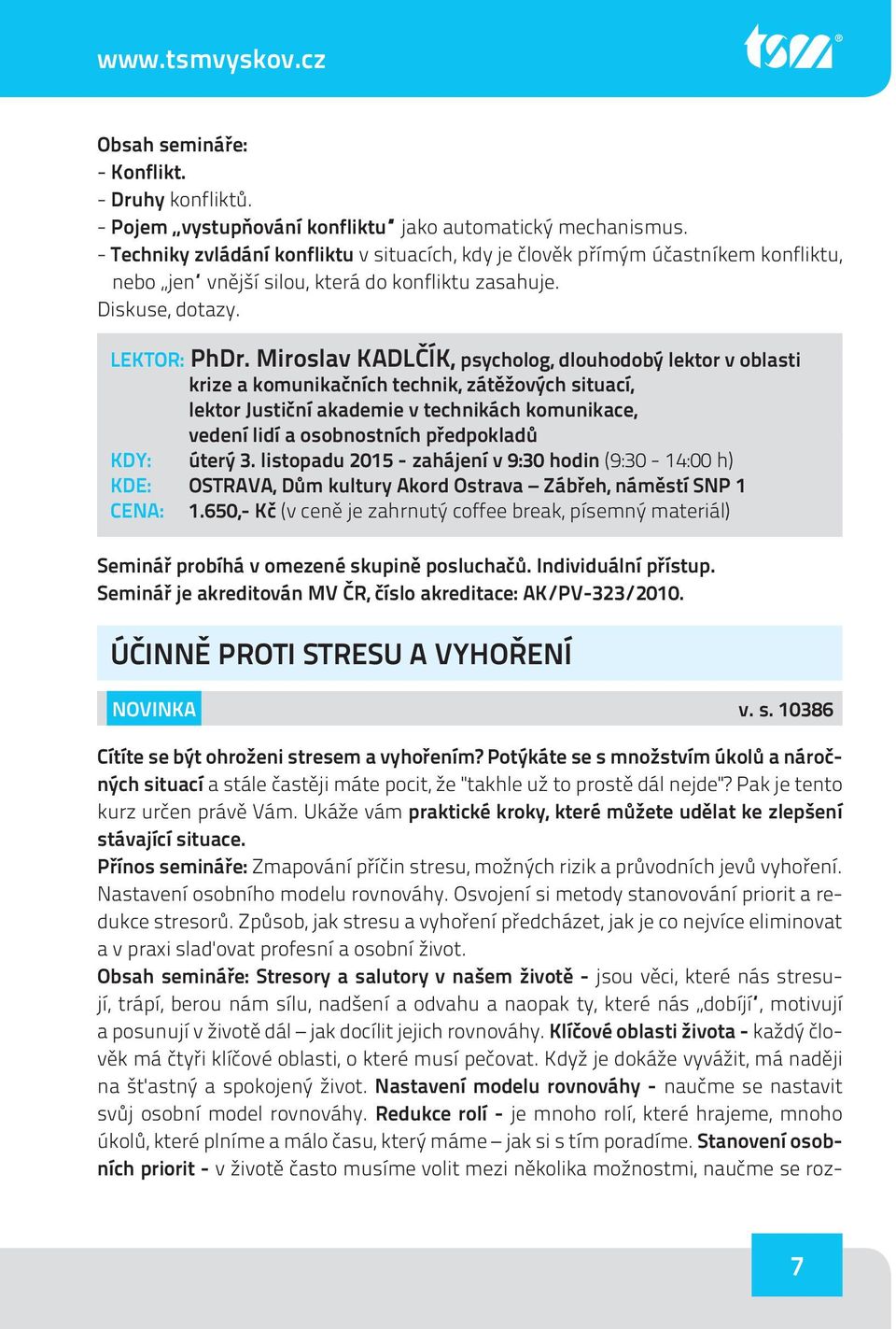 Miroslav KADLČÍK, psycholog, dlouhodobý lektor v oblasti krize a komunikačních technik, zátěžových situací, lektor Justiční akademie v technikách komunikace, vedení lidí a osobnostních předpokladů