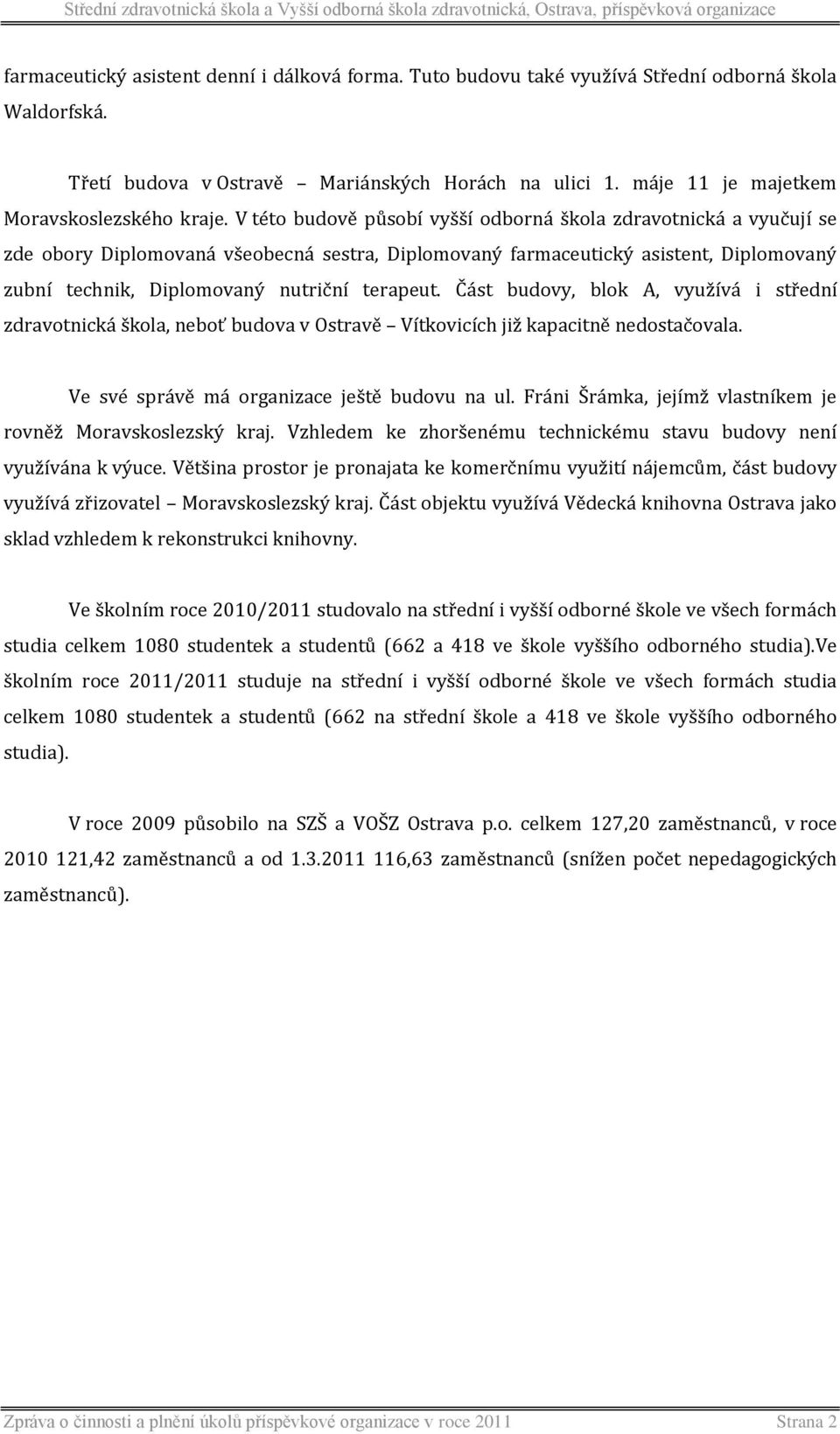 V této budově působí vyšší odborná škola zdravotnická a vyučují se zde obory Diplomovaná všeobecná sestra, Diplomovaný farmaceutický asistent, Diplomovaný zubní technik, Diplomovaný nutriční terapeut.