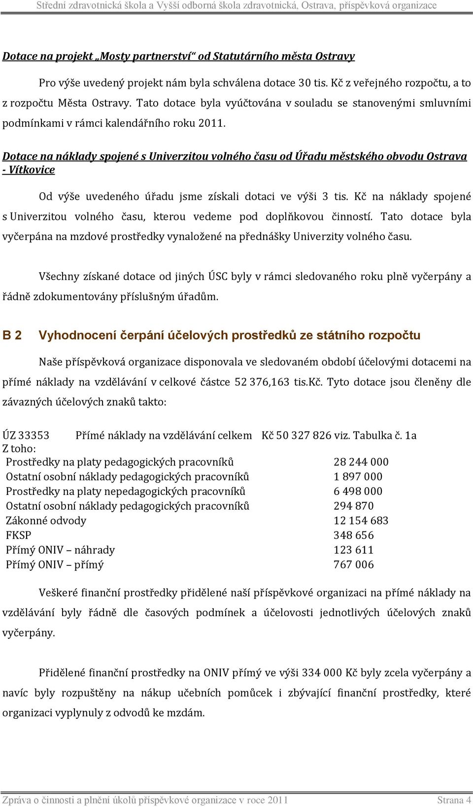 Dotace na náklady spojené s Univerzitou volného času od Úřadu městského obvodu Ostrava - Vítkovice Od výše uvedeného úřadu jsme získali dotaci ve výši 3 tis.