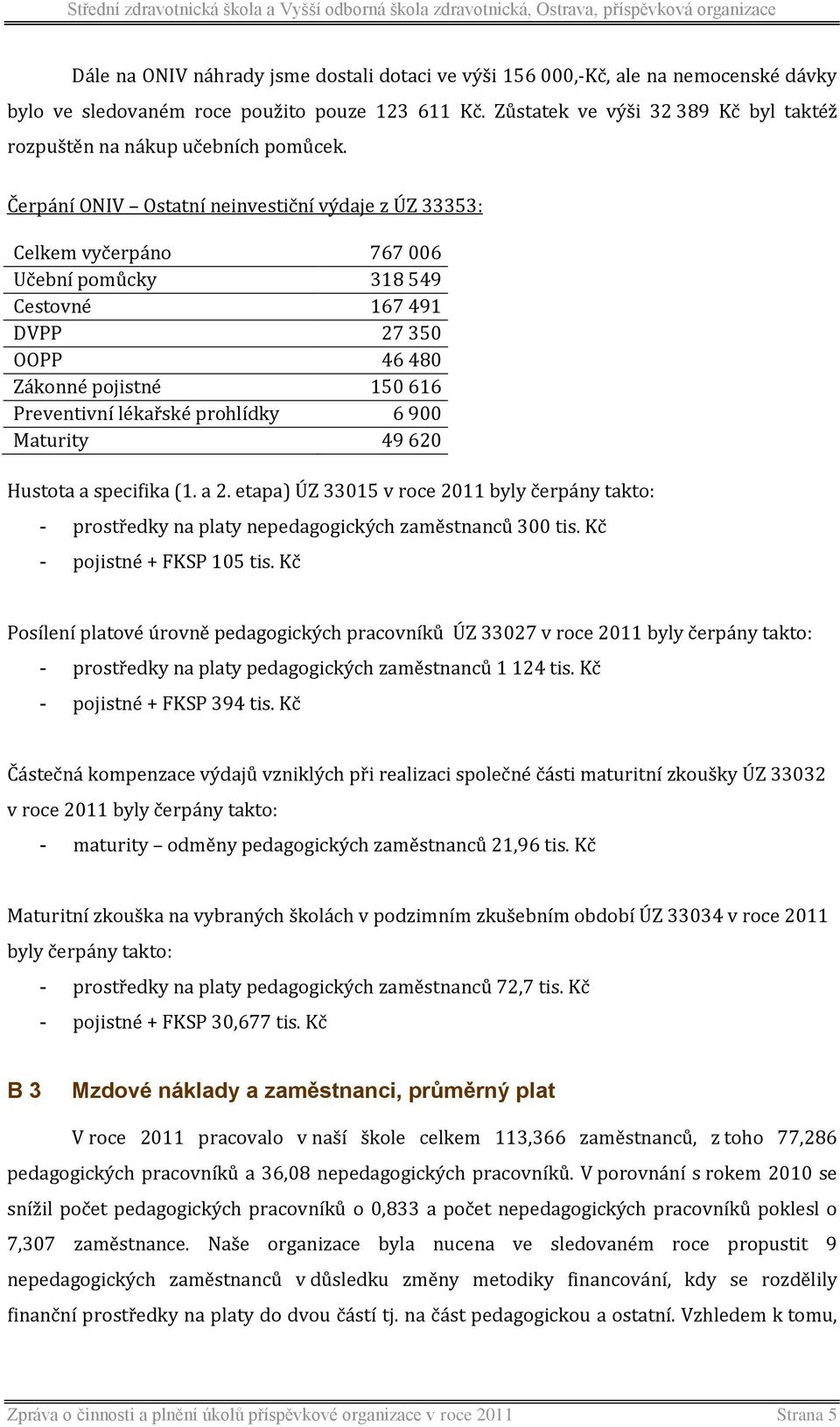 Čerpání ONIV Ostatní neinvestiční výdaje z ÚZ 33353: Celkem vyčerpáno 767 006 Učební pomůcky 318 549 Cestovné 167 491 DVPP 27 350 OOPP 46 480 Zákonné pojistné 150 616 Preventivní lékařské prohlídky 6